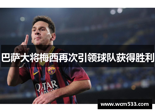 巴萨大将梅西再次引领球队获得胜利