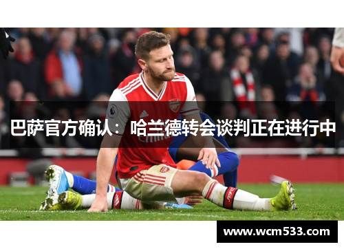 巴萨官方确认：哈兰德转会谈判正在进行中