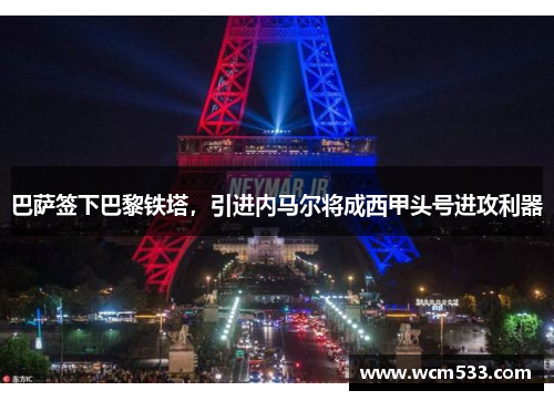 巴萨签下巴黎铁塔，引进内马尔将成西甲头号进攻利器