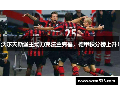 沃尔夫斯堡主场力克法兰克福，德甲积分榜上升！