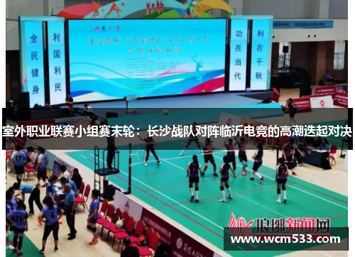 室外职业联赛小组赛末轮：长沙战队对阵临沂电竞的高潮迭起对决