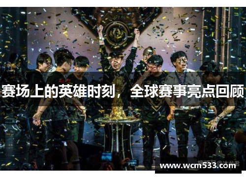 赛场上的英雄时刻，全球赛事亮点回顾