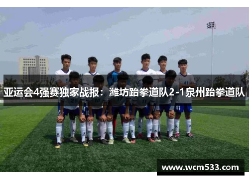 亚运会4强赛独家战报：潍坊跆拳道队2-1泉州跆拳道队