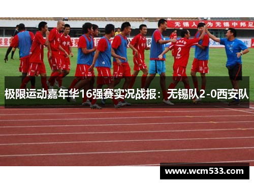 极限运动嘉年华16强赛实况战报：无锡队2-0西安队