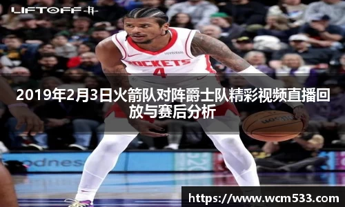 2019年2月3日火箭队对阵爵士队精彩视频直播回放与赛后分析